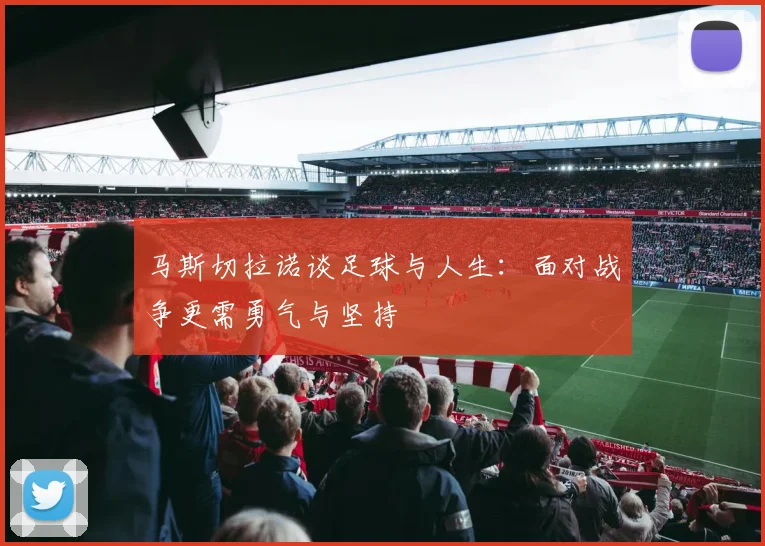 马斯切拉诺谈足球与人生：面对战争更需勇气与坚持