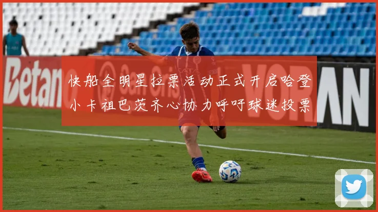 快船全明星拉票活动正式开启哈登小卡祖巴茨齐心协力呼吁球迷投票