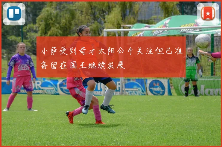 小萨受到奇才太阳公牛关注但已准备留在国王继续发展